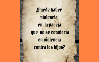 «¿Puede haber violencia en  la pareja que no se convierta en violencia contra los hijos?»